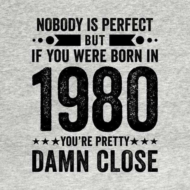 Nobody Is Perfect But If You Were Born In 1980 You're Pretty Damn Close by Stay Weird